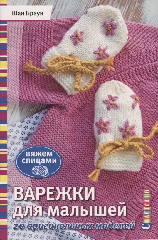 Варежки для малышей. 20 оригинальных моделей. Вяжем спицами Читай-город