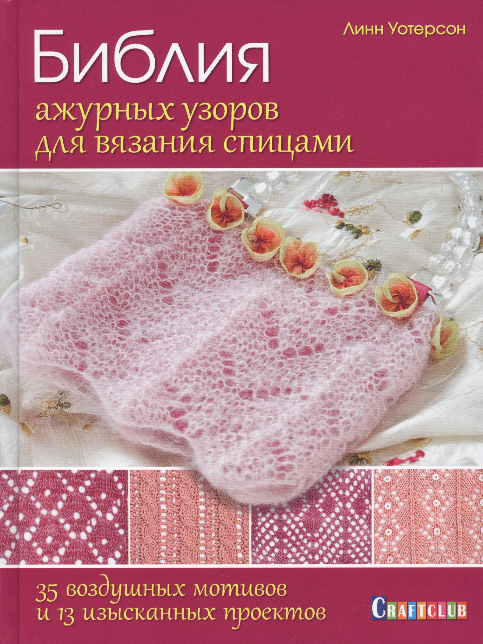 Библия ажурных узоров для вязания спицами. 35 воздушных мотивов и 13 изысканных проектов Читай-город
