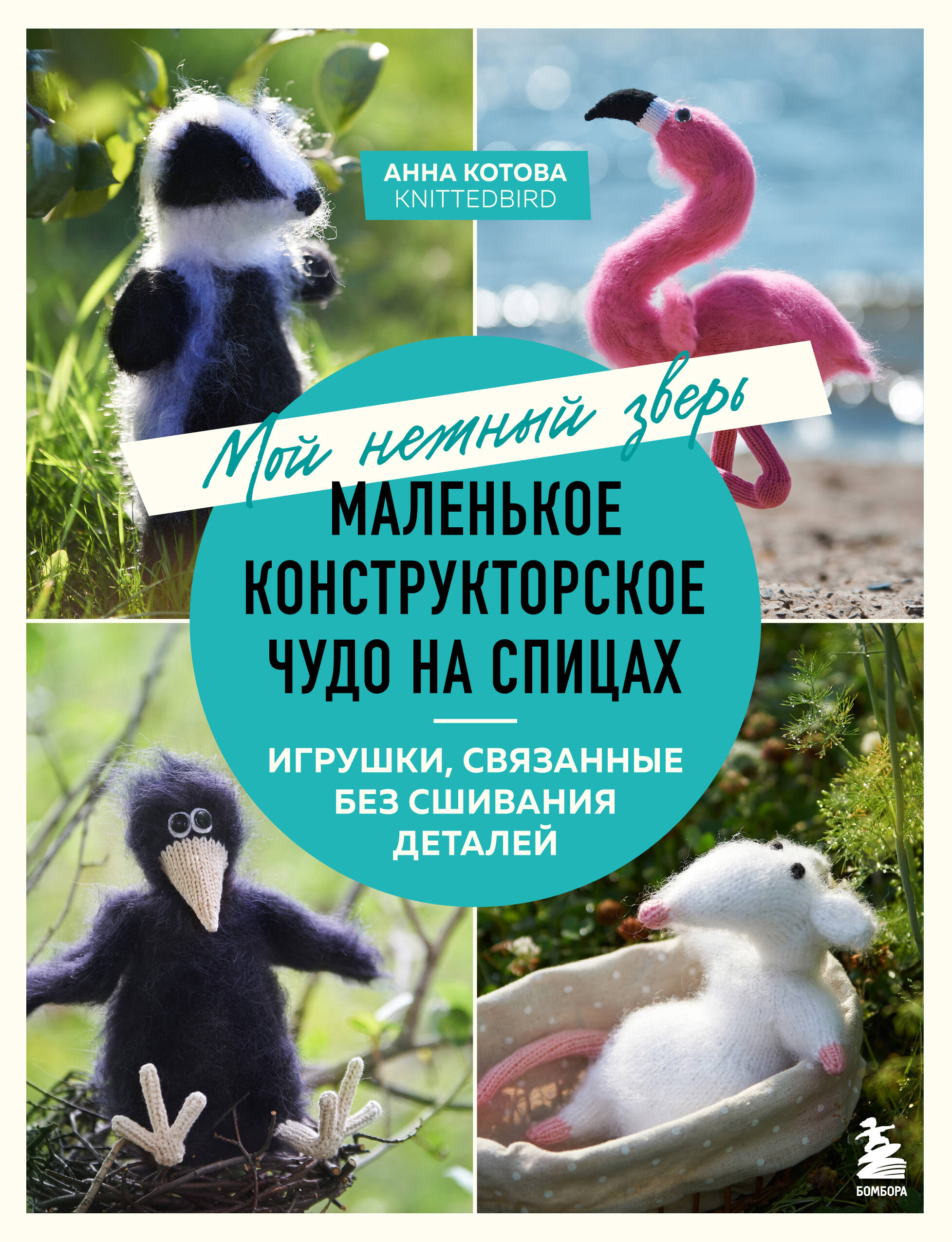 Мой нежный зверь. Маленькое конструкторское чудо на спицах. Игрушки, связанные без сшивания деталей Читай-город