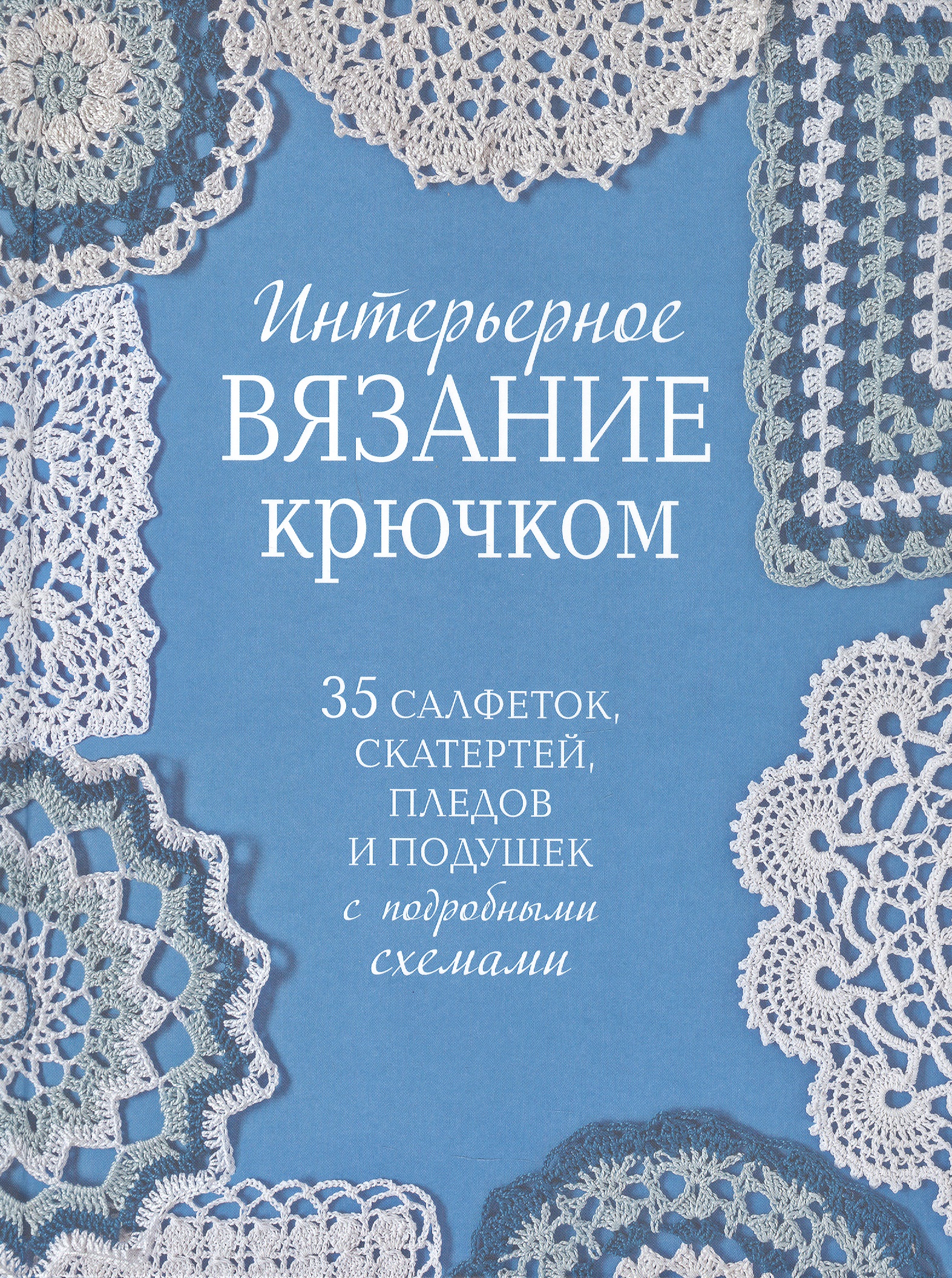Интерьерное вязание крючком. 35 салфеток, скатертей, пледов и подушек с подробными схемами Читай-город