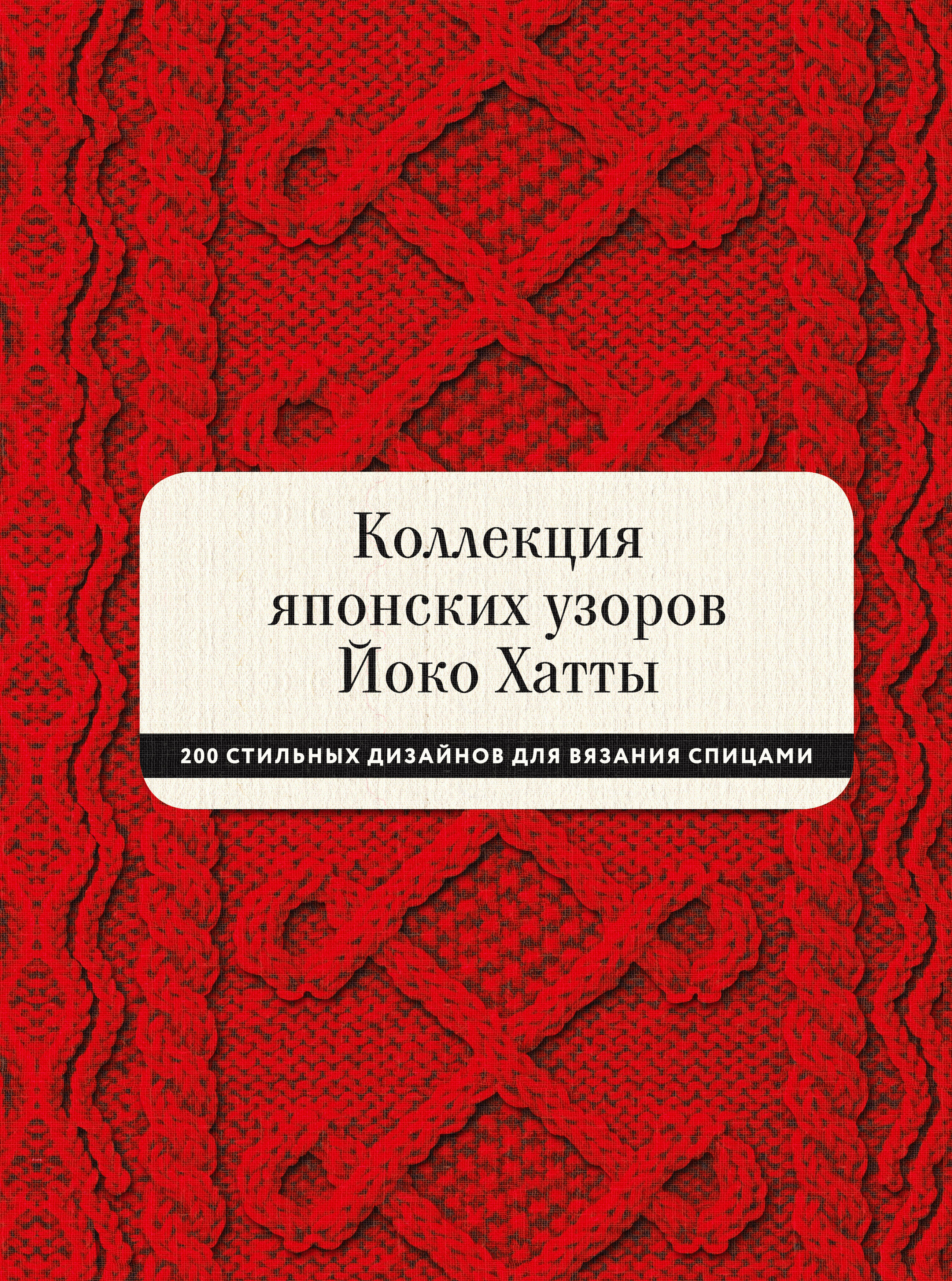 Коллекция японских узоров Йоко Хатты. 200 стильных дизайнов для вязания спицами Читай-город