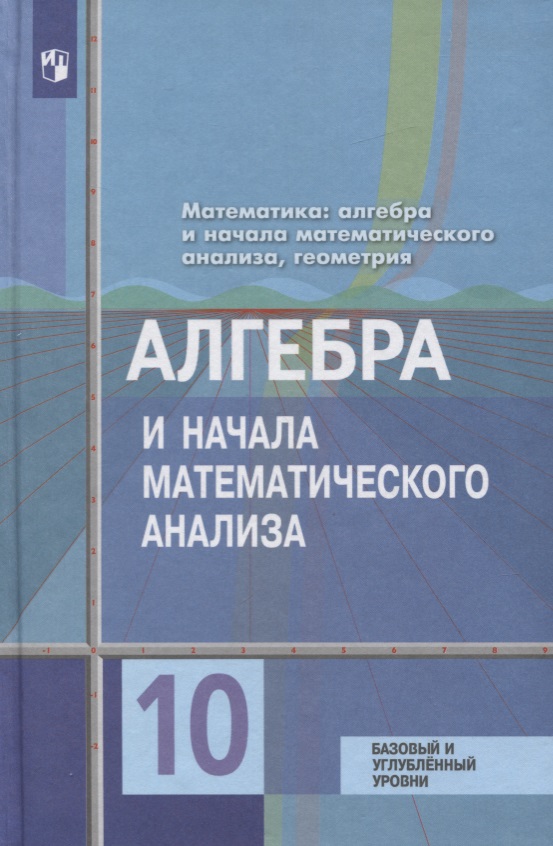 Алгебра и начала математического анализа. 10 класс. Учебник. Базовый и углубленный уровни Читай-город