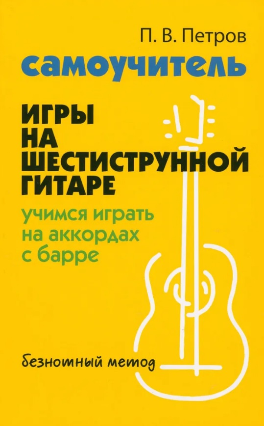 Самоучитель игры на шестиструнной гитаре: учимся играть на аккордах с барре. Безнотный метод Читай-город