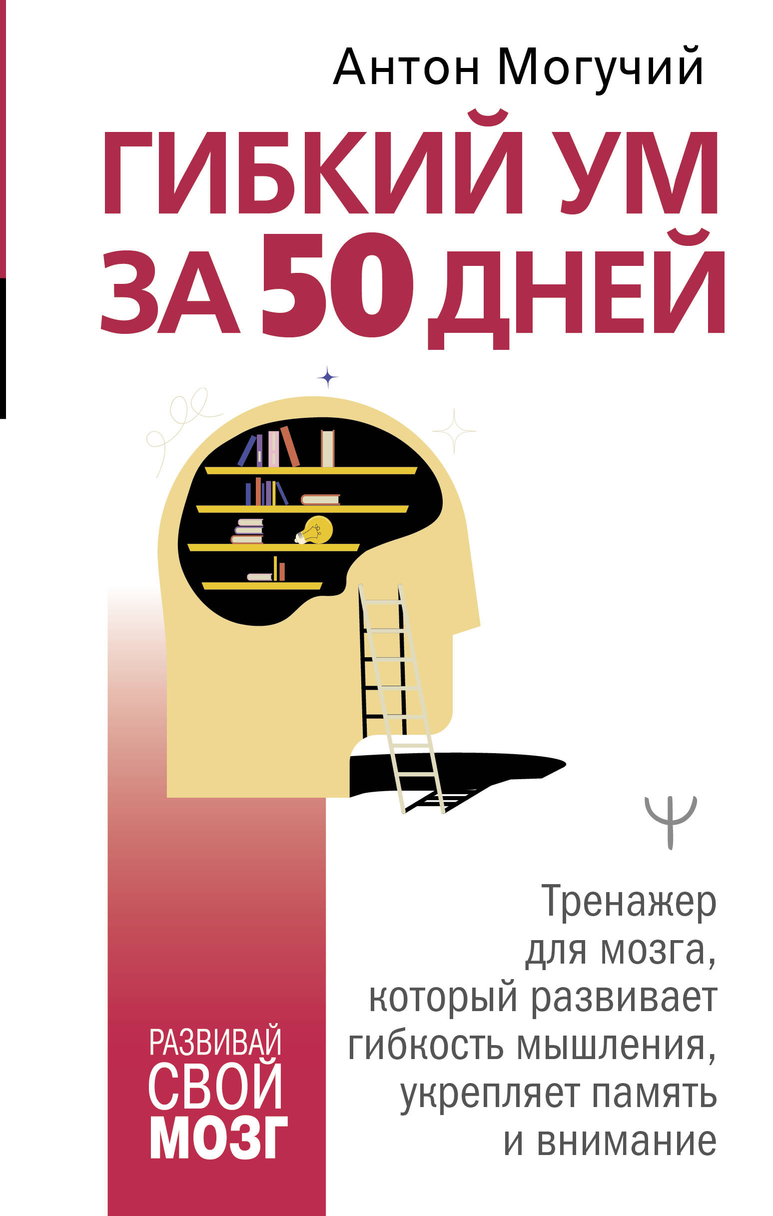 Гибкий ум за 50 дней. Тренажер для мозга, который развивает гибкость мышления, укрепляет память и внимание Читай-город