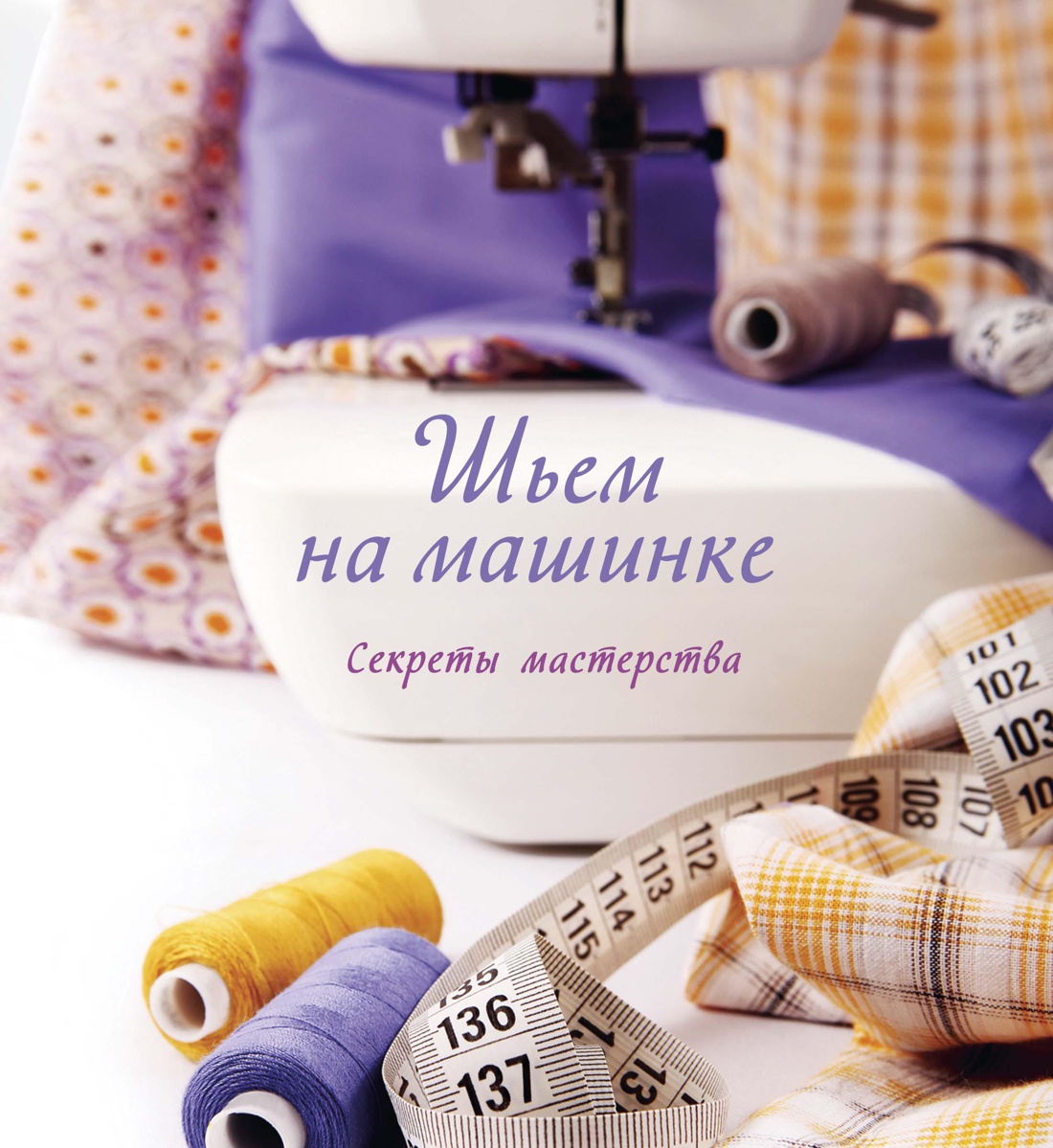 Шьем на машинке. Секреты мастерства Читай-город