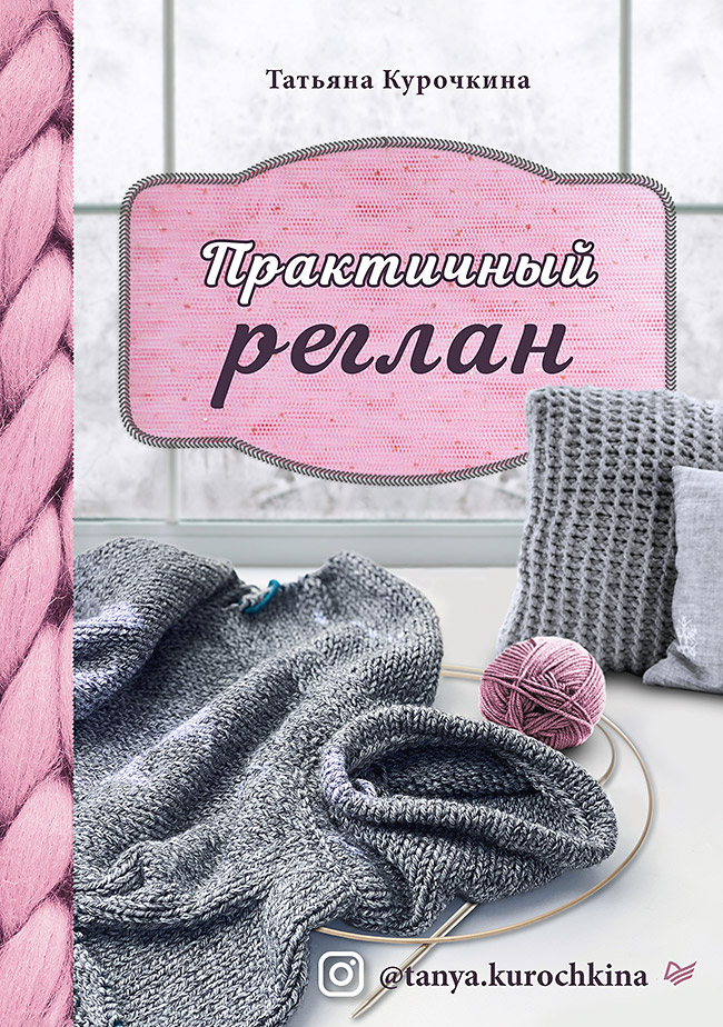 Практичный реглан. Универсальная техника бесшовного вязания на спицах Читай-город