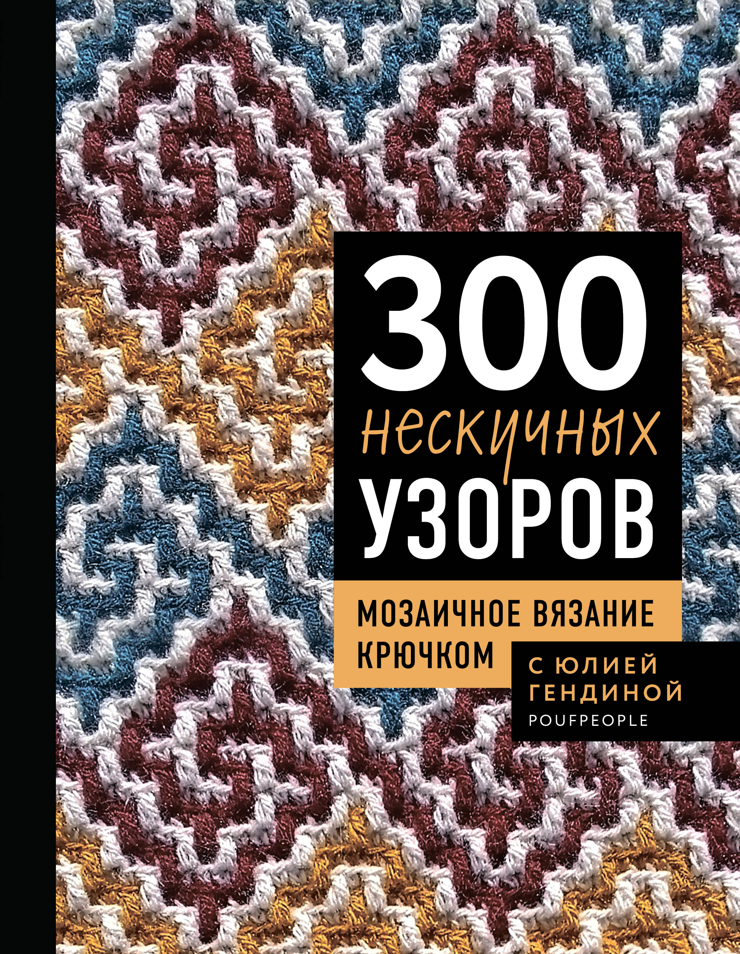 300 нескучных узоров. Мозаичное вязание крючком с Юлией Гендиной Читай-город