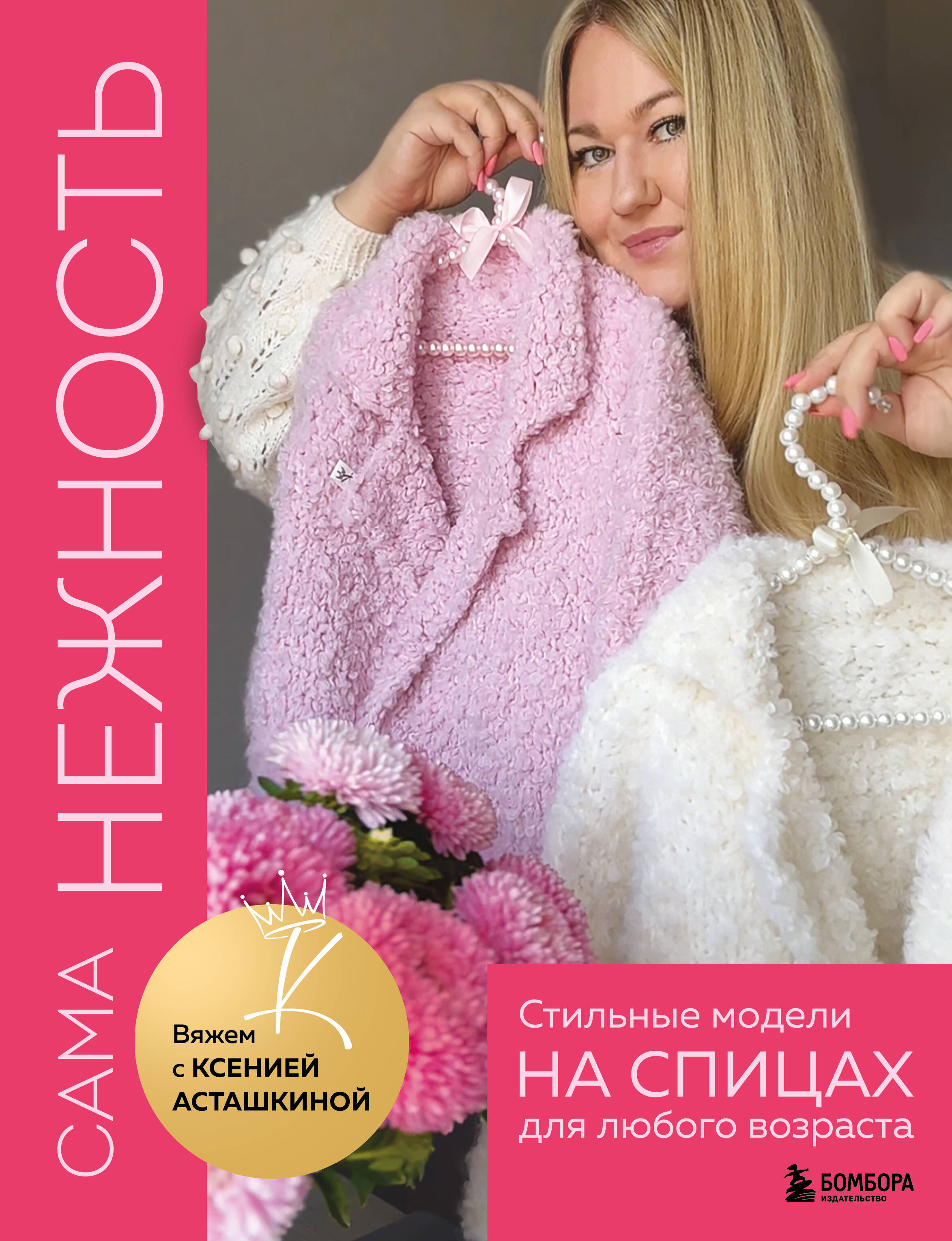 САМА НЕЖНОСТЬ. Вяжем с Ксенией Асташкиной. Стильные модели на спицах для любого возраста Читай-город