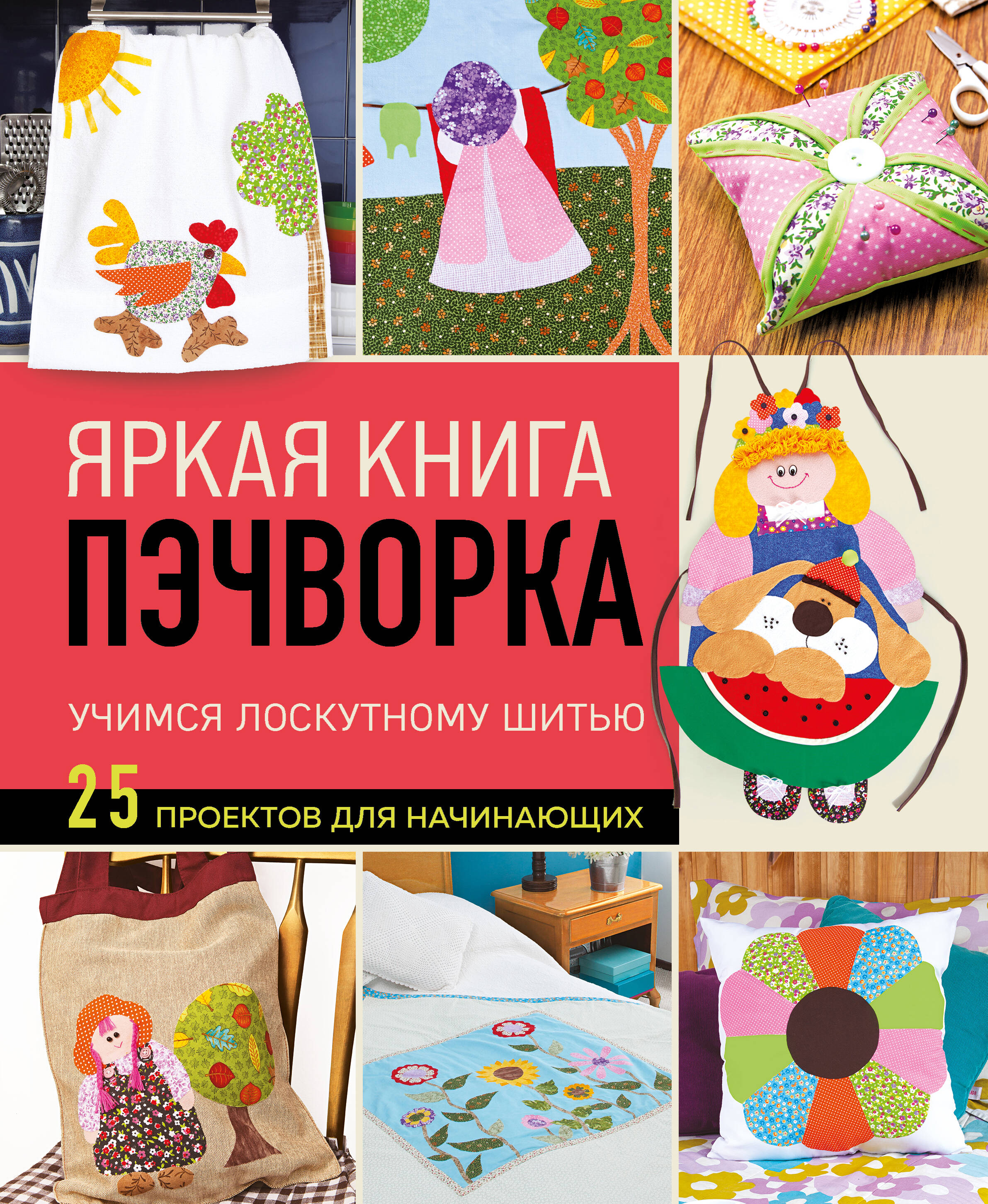Яркая книга пэчворка. Учимся лоскутному шитью. 25 проектов для начинающих Читай-город