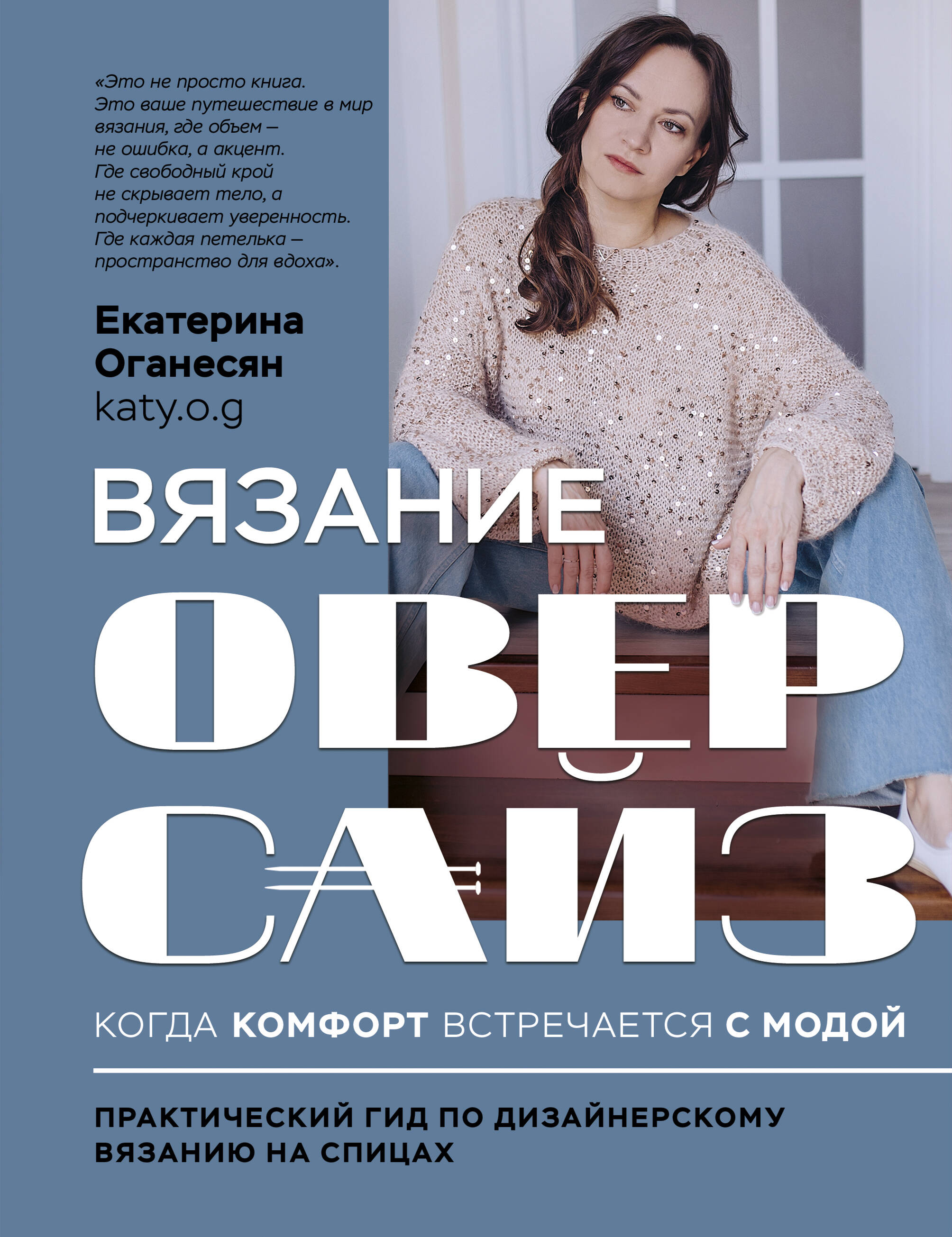 Вязание ОВЕРСАЙЗ. Когда комфорт встречается с модой. Практический гид по дизайнерскому вязанию на спицах Читай-город
