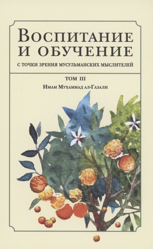 Воспитание и обучение с точки зрения мусульманских мыслителей. Имам Мухаммад ал-Газали. Том 3 Читай-город
