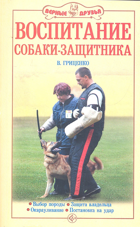 Воспитание собаки - защитника. Выбор породы. Защита владельца. Окарауливание. Постановка на удар / (мягк). Гриценко В. (Аквариум бук) Читай-город