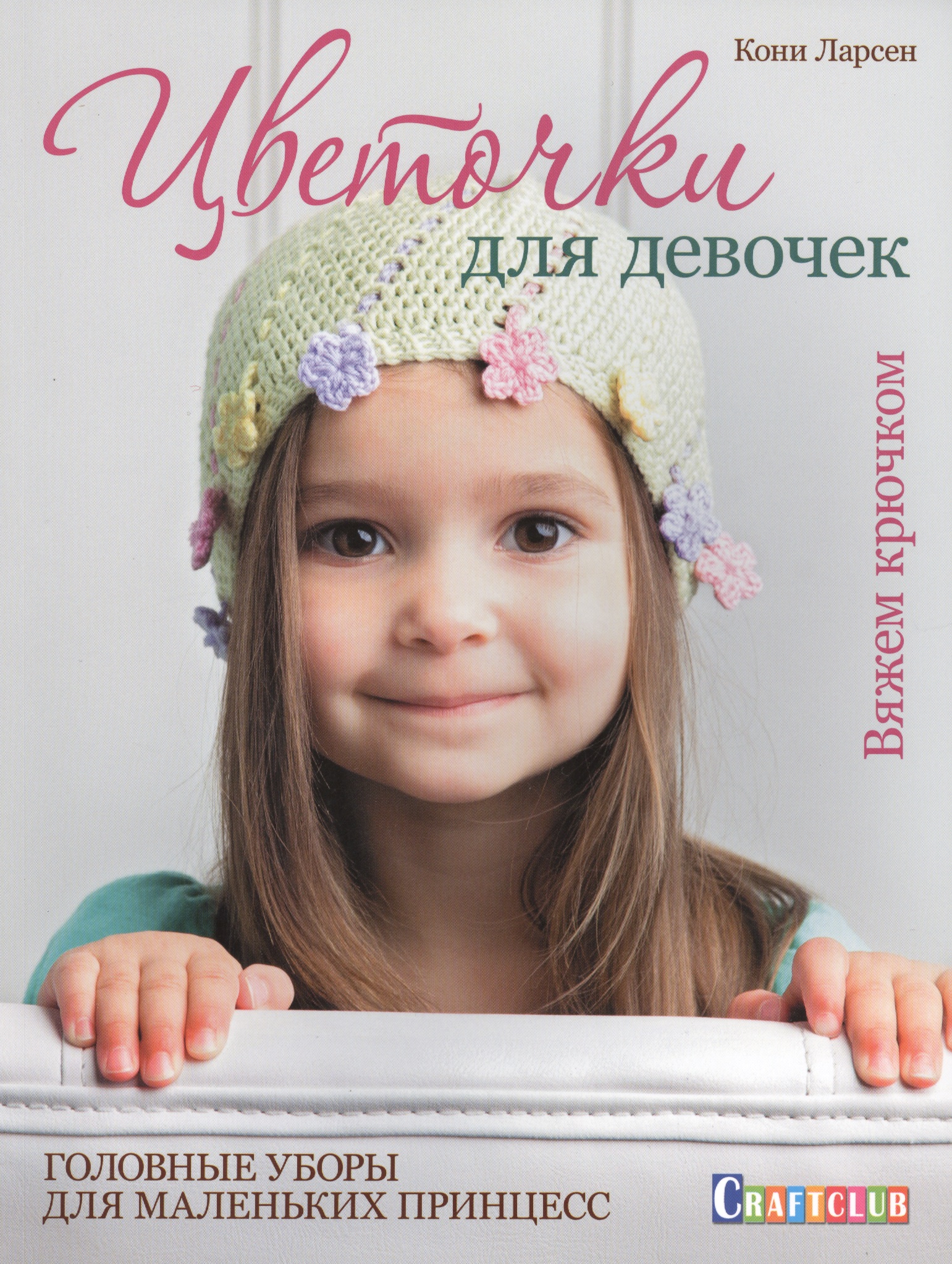Цветочки для девочек: головные уборы для маленьких принцесс: вяжем крючком Читай-город