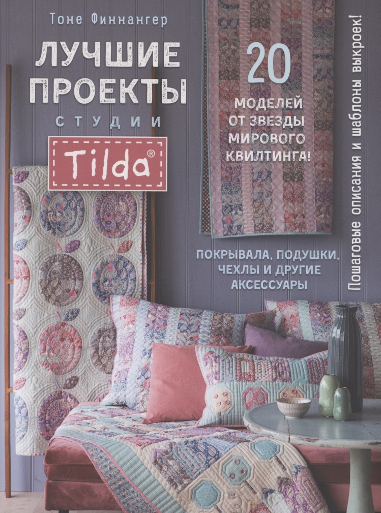 Лучшие проекты студии Tilda. 20 моделей от звезды мирового квилтинга! Покрывала, подушки, чехлы и другие аксессуары Читай-город