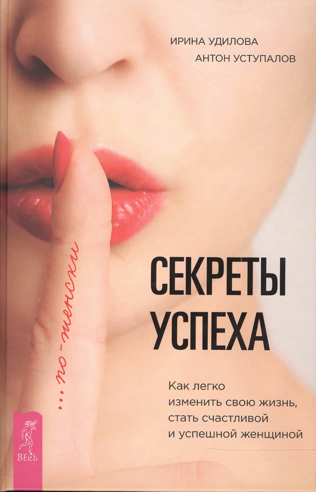 Секреты успеха по-женски. Как изменить свою жизнь, стать счастливой и успешной женщиной Читай-город