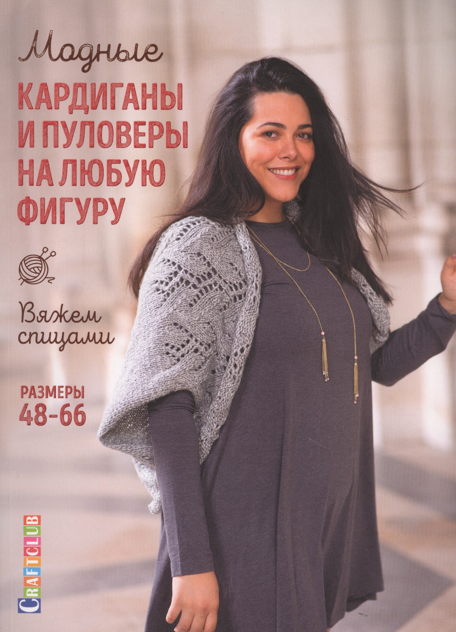 Модные кардиганы и пуловеры на любую фигуру: Вяжем спицами. Размеры 48-66 Читай-город