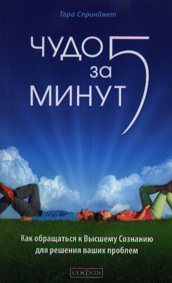 Чудо за пять минут. Как обращаться к Высшему Сознанию для решения ваших проблем Читай-город