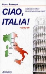 Ciao Italia! = Привет Италия! : учебное пособие для начинающих и продолжающих изучение итальянского языка.- 3-е изд., перераб. Читай-город