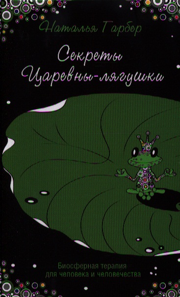 Секреты Царевны-лягушки : биосферная терапия для человека и человечества Читай-город