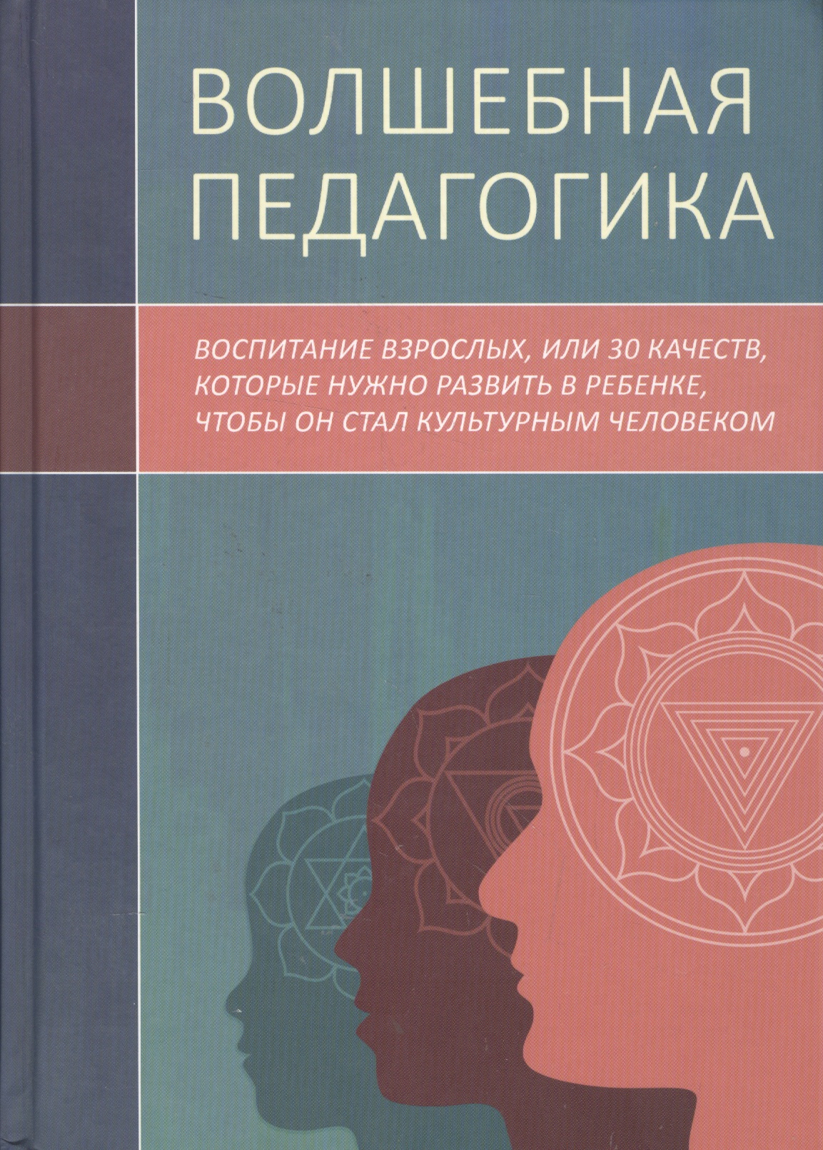 Волшебная педагогика. Воспитание взрослых, или 30 качеств, которые нужно развить в ребенке, чтобы он стал культурным человеком Читай-город