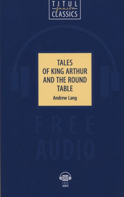 Tales of King Arthur and the Round Table. Легенды о короле Артуре и Круглом Столе: книга для чтения на английском языке Читай-город