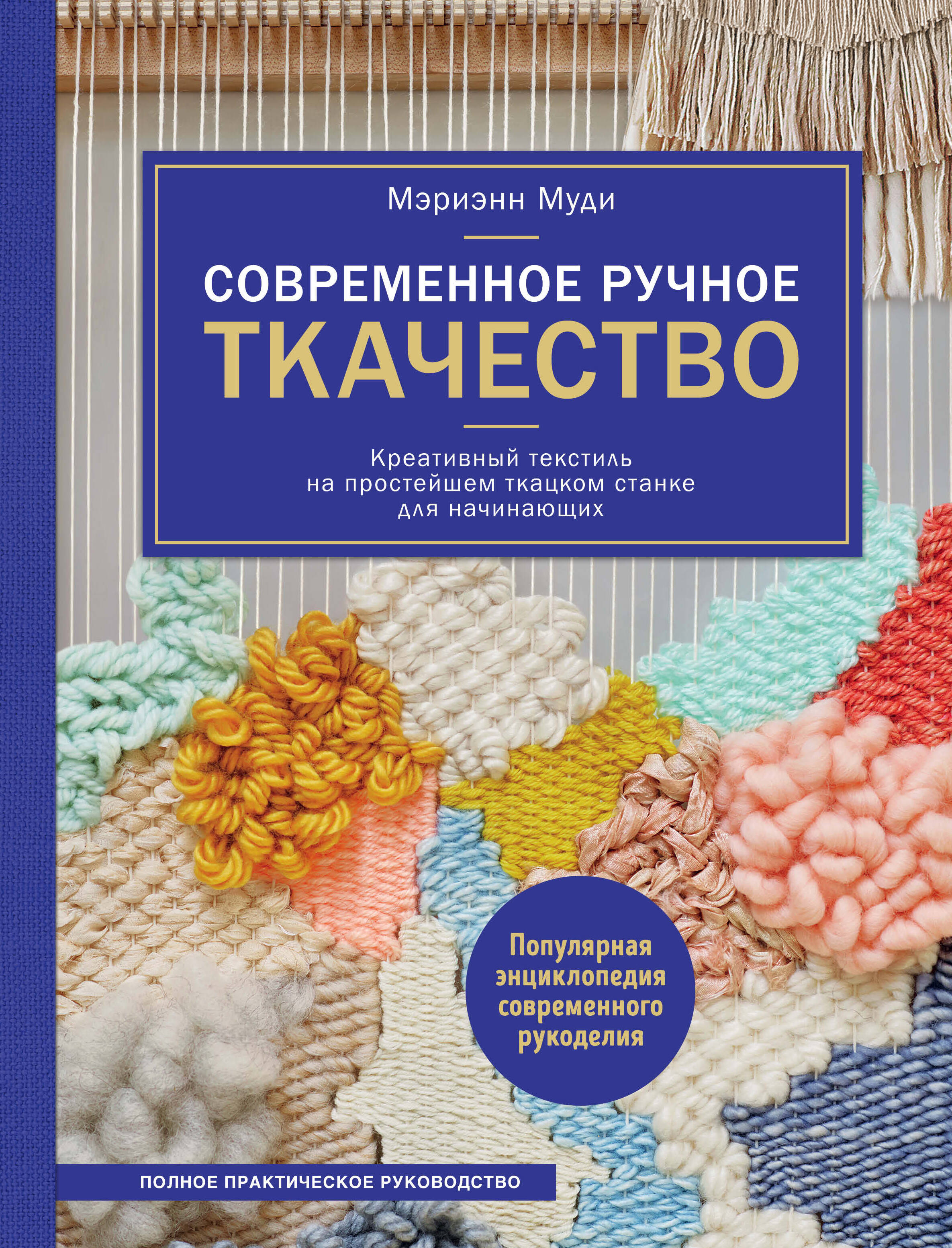 Современное ручное ткачество. Креативный текстиль на простейшем ткацком станке. Полное практическое руководство Читай-город