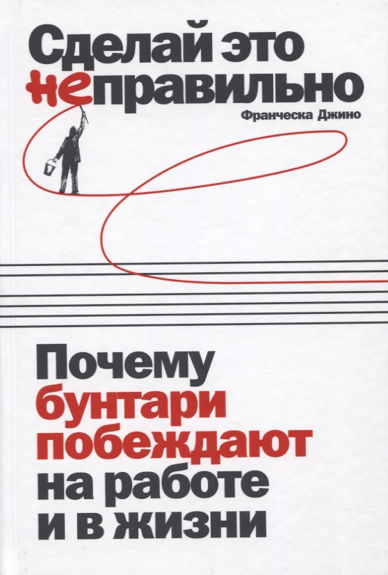 Сделай это неправильно: Почему бунтари побеждают на работе и в жизни Читай-город
