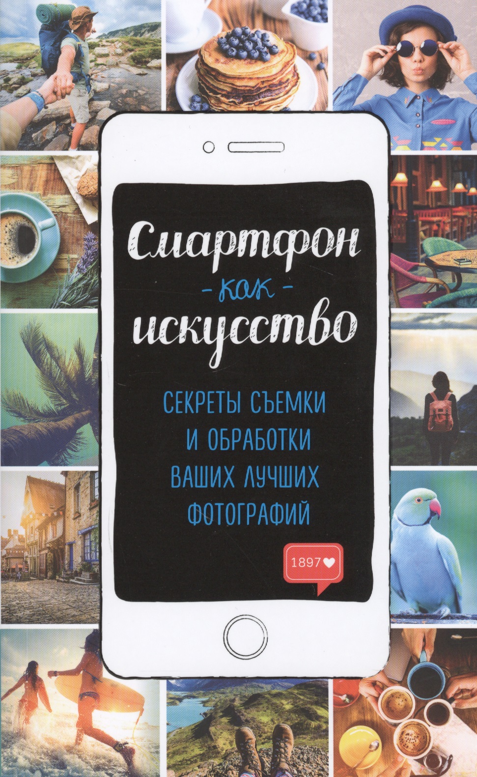 Смартфон как искусство! Секреты съемки и обработки ваших лучших фотографий Читай-город