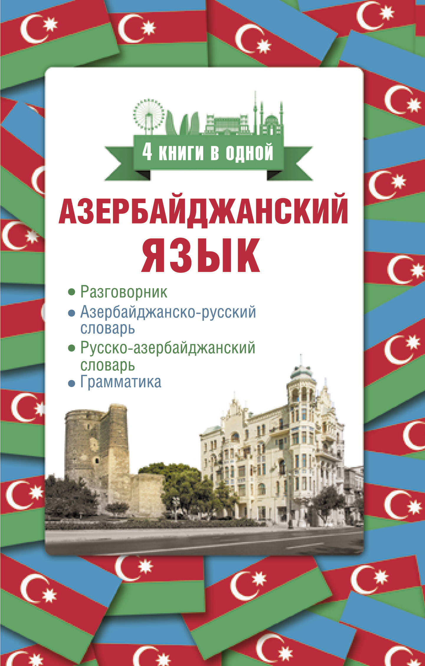Азербайджанский язык. 4 книги в одной: разговорник, азербайджанско-русский словарь, русско-азербайджанский словарь, грамматика Читай-город