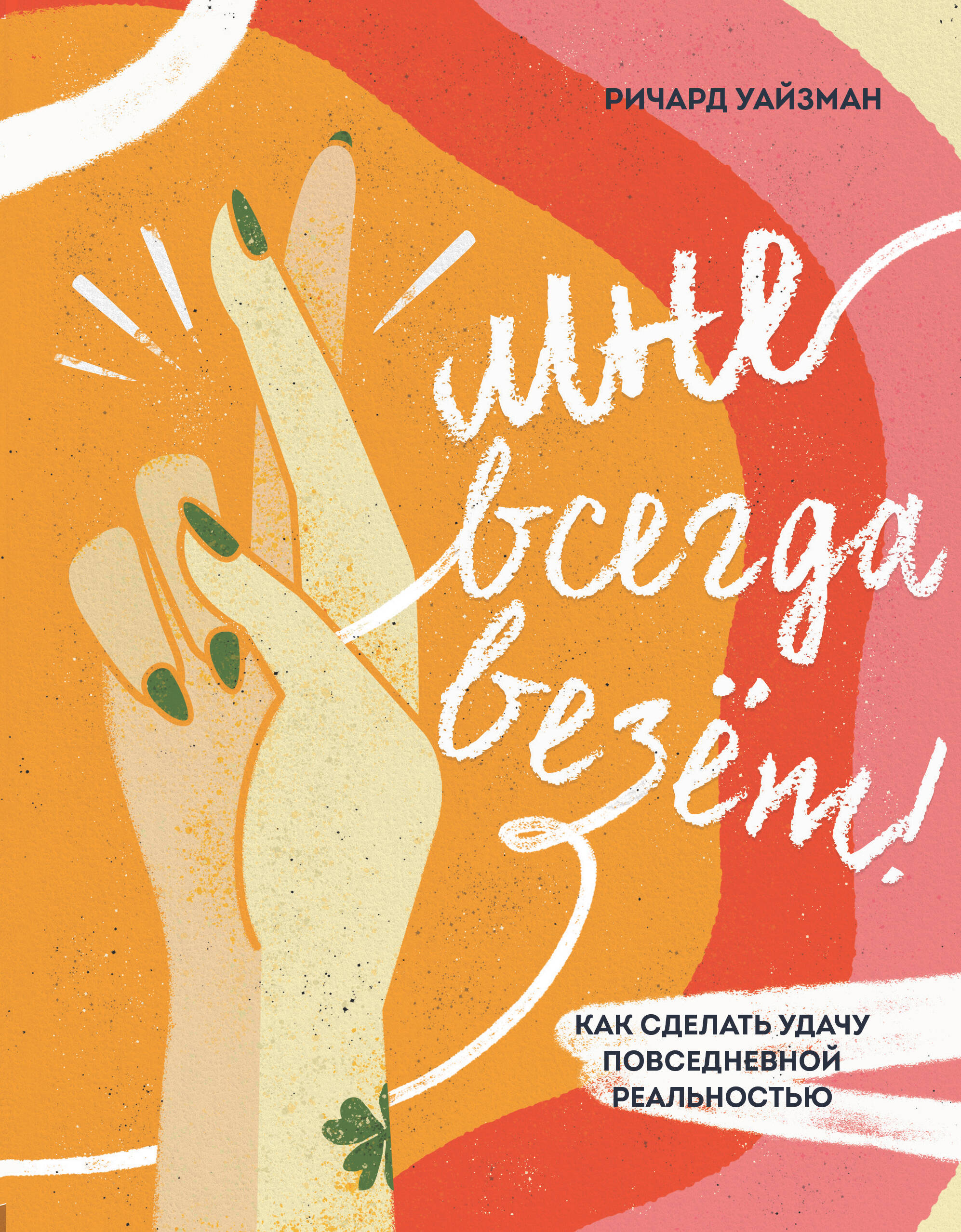 Мне всегда везёт! Как сделать удачу повседневной реальностью Читай-город
