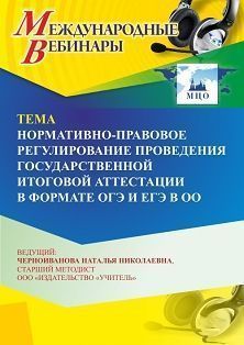 Международный вебинар «Нормативно-правовое регулирование проведения государственной итоговой аттестации в формате ОГЭ и ЕГЭ в ОО» Учитель СТОФ-6592