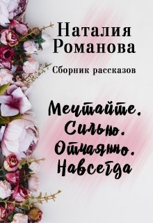 Мечтайте правильно. Сильно. Отчаянно. Навсегда. Сборник litnet.com
